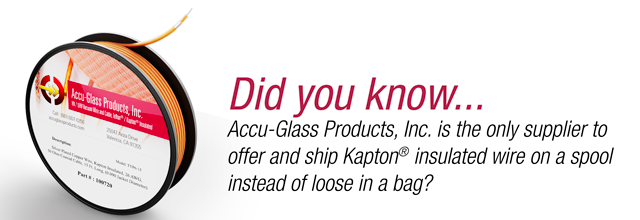AGP is the only supplier to offer and ship Kapton insulated wire on a spool, instead of loose in a bag. AGP is the only supplier to offer and ship Kapton insulated wire on a spool, instead of loose in a bag.